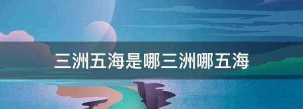 三洲五海之地的五海是哪五海,五海三洲是哪五海三洲圖8