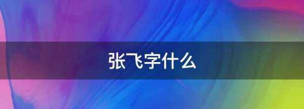 張飛字什么屬于什么,三國的張飛屬什么生肖圖2