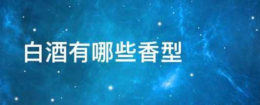 酒有幾種香型的酒,中國(guó)白酒的香型有哪些圖1