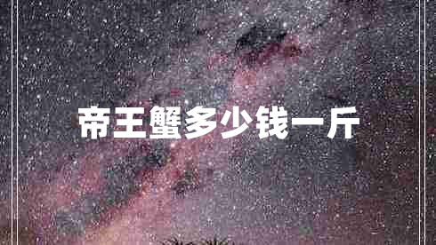 帝王蟹多少錢(qián)一斤