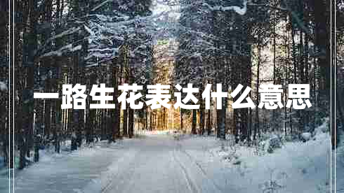 一路生花表達什么意思