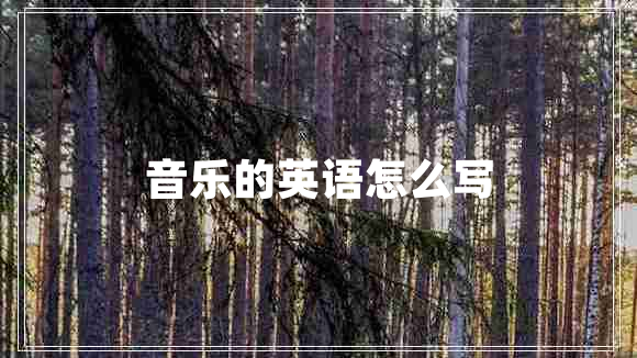 音樂(lè )的英語(yǔ)怎么寫(xiě)