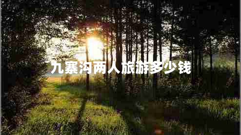 九寨溝兩人旅游多少錢(qián)