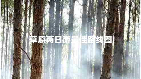 草原兩日游最佳路線(xiàn)圖