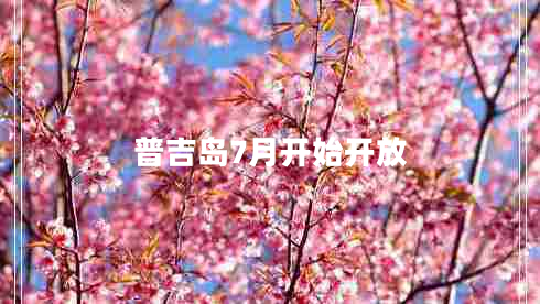 普吉島7月開(kāi)始開(kāi)放