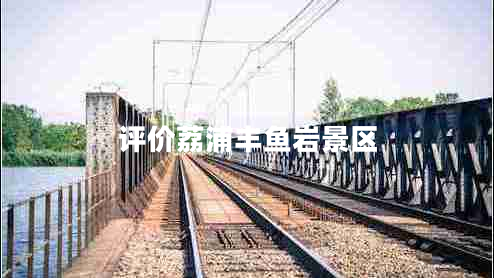 評價(jià)荔浦豐魚(yú)巖景區