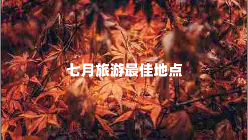 七月旅游最佳地點(diǎn)