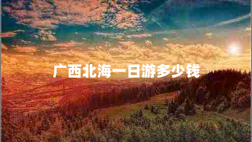 廣西北海一日游多少錢(qián)