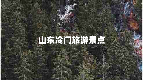 山東冷門(mén)旅游景點(diǎn)