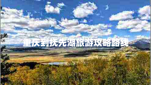 重慶到撫先湖旅游攻略路線(xiàn)