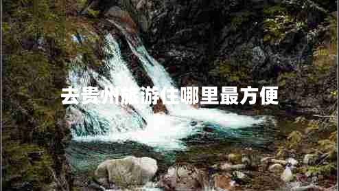 去貴州旅游住哪里最方便