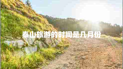 泰山旅游的時(shí)間是幾月份