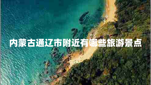 內蒙古通遼市附近有哪些旅游景點(diǎn)