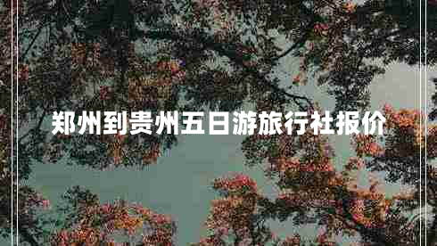 鄭州到貴州五日游旅行社報價(jià)