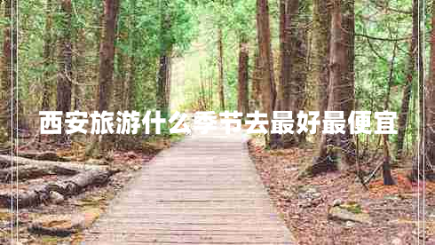 西安旅游什么季節去最好最便宜