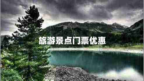 旅游景點(diǎn)門(mén)票優(yōu)惠