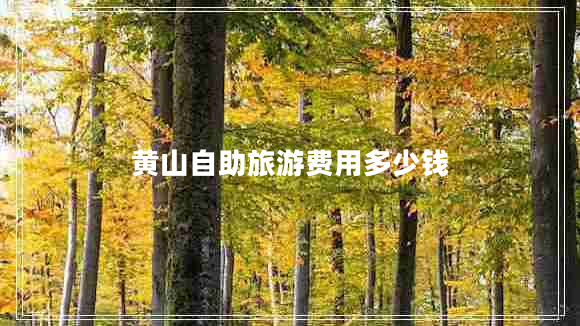 黃山自助旅游費用多少錢(qián)