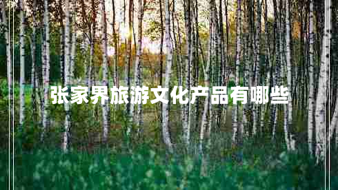 張家界旅游文化產(chǎn)品有哪些
