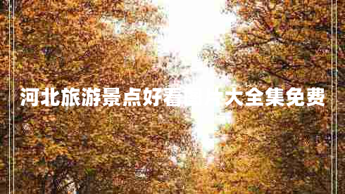 河北旅游景點(diǎn)好看圖片大全集免費
