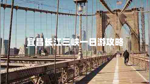 宜昌長(cháng)江三峽一日游攻略