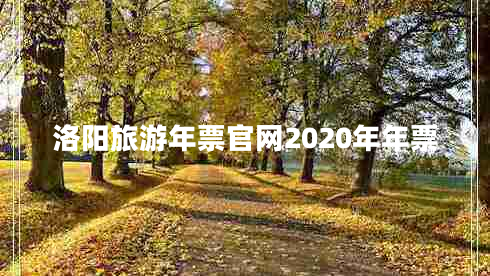 洛陽(yáng)旅游年票官網(wǎng)2020年年票