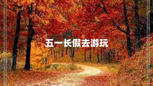 五一長(cháng)假去游玩