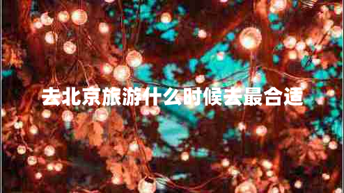 去北京旅游什么時(shí)候去最合適