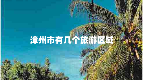 漳州市有幾個(gè)旅游區域