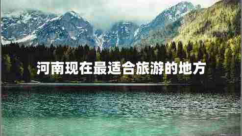 河南現在最適合旅游的地方