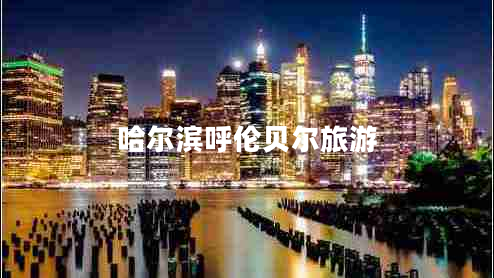 哈爾濱呼倫貝爾旅游