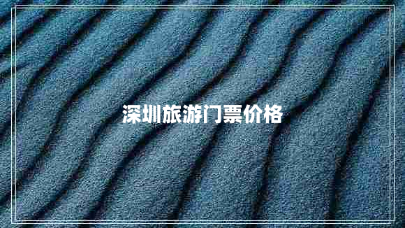 深圳旅游門(mén)票價(jià)格