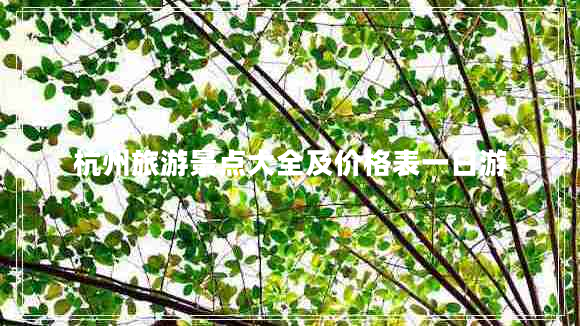 杭州旅游景點(diǎn)大全及價(jià)格表一日游