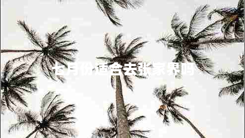 七月份適合去張家界嗎