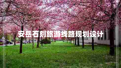 安岳石刻旅游線(xiàn)路規劃設計