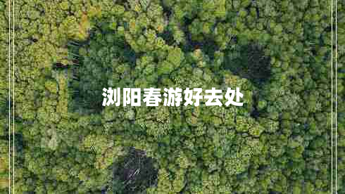 瀏陽(yáng)春游好去處