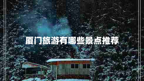 廈門(mén)旅游有哪些景點(diǎn)推薦