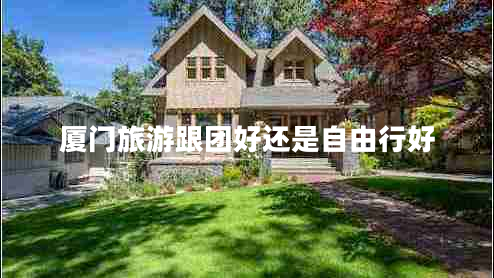 廈門(mén)旅游跟團好還是自由行好