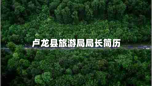 盧龍縣旅游局局長(cháng)簡(jiǎn)歷