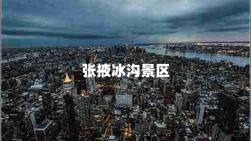 張掖冰溝景區