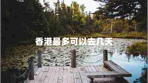 香港最多可以去幾天