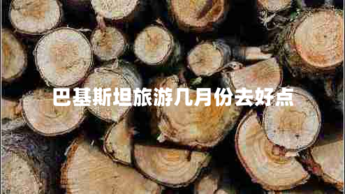 巴基斯坦旅游幾月份去好點(diǎn)