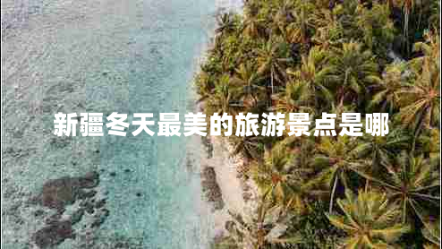 新疆冬天最美的旅游景點(diǎn)是哪