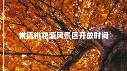 常德桃花源風(fēng)景區開(kāi)放時(shí)間