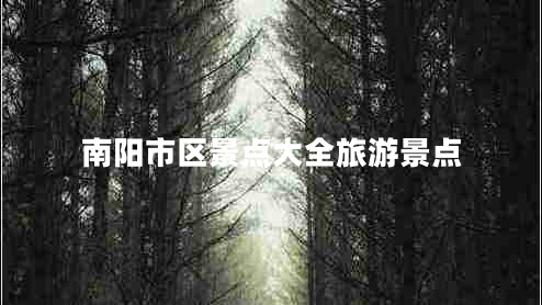 南陽(yáng)市區景點(diǎn)大全旅游景點(diǎn)
