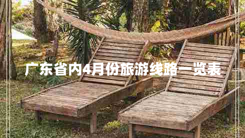 廣東省內4月份旅游線(xiàn)路一覽表