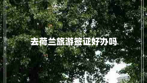 去荷蘭旅游簽證好辦嗎