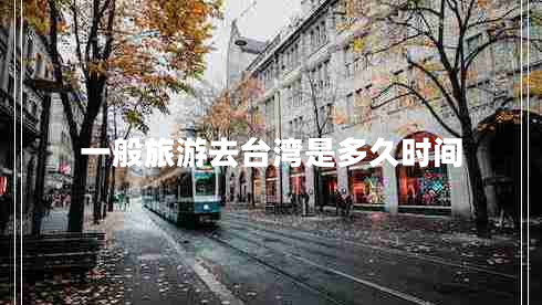 一般旅游去臺灣是多久時(shí)間