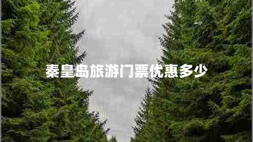 秦皇島旅游門(mén)票優(yōu)惠多少
