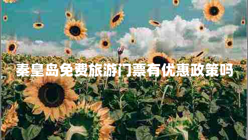 秦皇島免費旅游門(mén)票有優(yōu)惠政策嗎