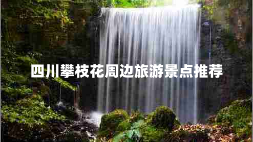 四川攀枝花周邊旅游景點(diǎn)推薦